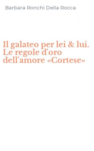 Il galateo per lei & lui. Le regole d'oro dell'amore &laquo;Cortese&raquo;