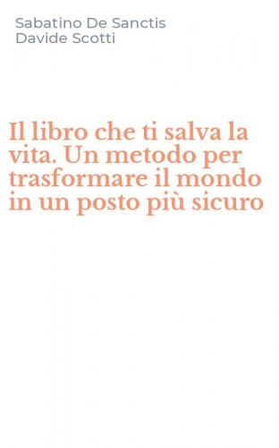Il libro che ti salva la vita. Un metodo per trasformare il mondo in un posto pi&ugrave; sicuro