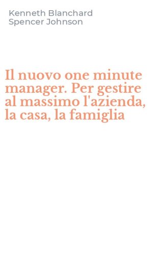 Il nuovo one minute manager. Per gestire al massimo l'azienda, la casa, la famiglia