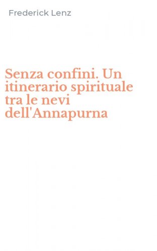 Senza confini. Un itinerario spirituale tra le nevi dell'Annapurna