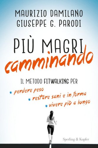 Pi&ugrave; magri camminando. Il metodo Fitwalking per perdere peso, restare sani e in forma, vivere pi&ugrave; a lungo