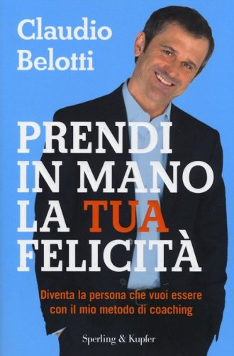 Prendi in mano la tua felicit&agrave;. Diventa la persona che vuoi essere con il mio metodo di coaching