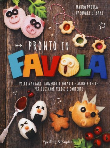 Pronto in favola. Polli mannari, panzerotti volanti e altre ricette per cucinare felici e contenti