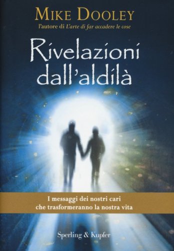 Rivelazioni dall'aldil&agrave;. I messaggi dei nostri cari che trasformeranno la nostra vita