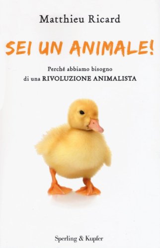 Sei un animale! Perch&eacute; abbiamo bisogno di una rivoluzione animalista