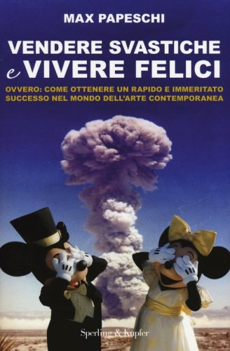 Vendere svastiche e vivere felici. Ovvero come ottenere un rapido e immeritato successo nel mondo dell'arte contemporanea - MONDO DELL'ARTE