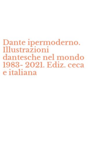 Dante ipermoderno. Illustrazioni dantesche nel mondo 1983-2021. Ediz. ceca e italiana