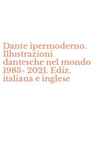 Dante ipermoderno. Illustrazioni dantesche nel mondo 1983-2021. Ediz. italiana e inglese