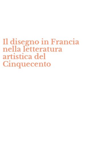 Il disegno in Francia nella letteratura artistica del Cinquecento