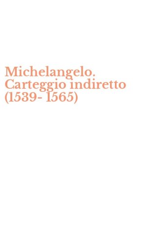 Michelangelo. Carteggio indiretto (1539-1565)