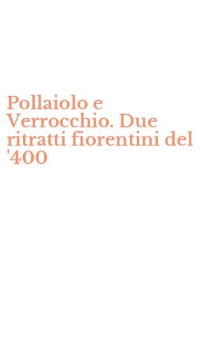 Pollaiolo e Verrocchio. Due ritratti fiorentini del '400