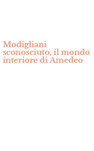 Modigliani sconosciuto, il mondo interiore di Amedeo