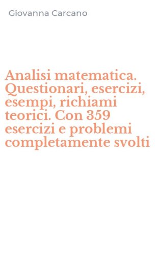 Analisi matematica. Questionari, esercizi, esempi, richiami teorici. Con 359 esercizi e problemi completamente svolti