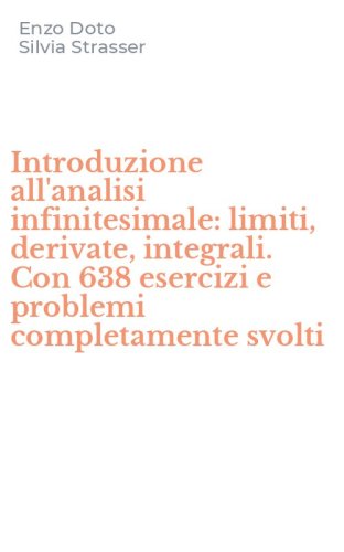 Introduzione all'analisi infinitesimale: limiti, derivate, integrali. Con 638 esercizi e problemi completamente svolti