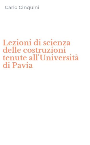 Lezioni di scienza delle costruzioni tenute all'Universit&agrave; di Pavia