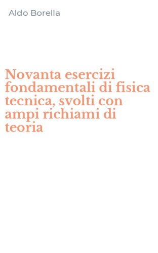 Novanta esercizi fondamentali di fisica tecnica, svolti con ampi richiami di teoria