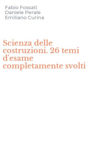 Scienza delle costruzioni. 26 temi d'esame completamente svolti