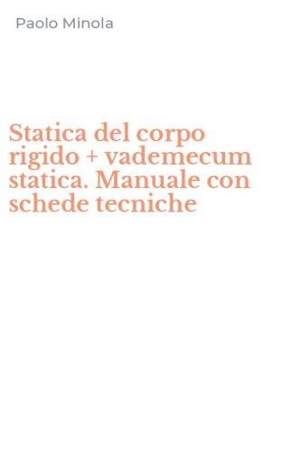 Statica del corpo rigido + vademecum statica. Manuale con schede tecniche