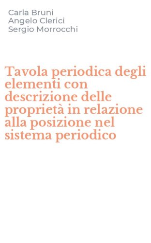 Tavola periodica degli elementi con descrizione delle propriet&agrave; in relazione alla posizione nel sistema periodico