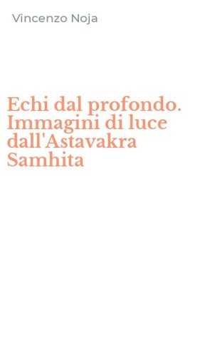 Echi dal profondo. Immagini di luce dall'Astavakra Samhita