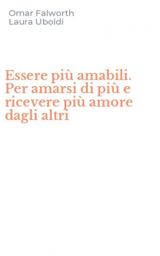 Essere pi&ugrave; amabili. Per amarsi di pi&ugrave; e ricevere pi&ugrave; amore dagli altri