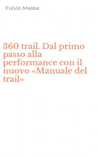 360 trail. Dal primo passo alla performance con il nuovo &laquo;Manuale del trail&raquo;