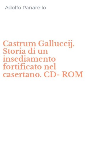 Castrum Galluccij. Storia di un insediamento fortificato nel casertano. CD-ROM