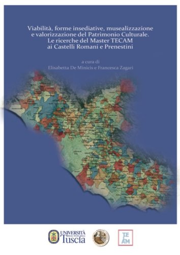 Viabilit&agrave;, forme insediative, musealizzazione e valorizzazione del patrimonio culturale. Le ricerche del master TECAM ai Castelli Romani e Prenestini