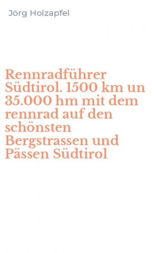 Rennradf&uuml;hrer S&uuml;dtirol. 1500 km un 35.000 hm mit dem rennrad auf den sch&ouml;nsten Bergstrassen und P&auml;ssen S&uuml;dtirol