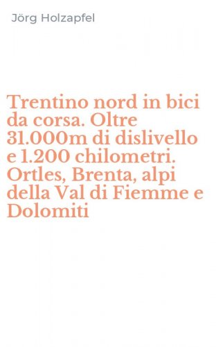 Trentino nord in bici da corsa. Oltre 31.000m di dislivello e 1.200 chilometri. Ortles, Brenta, alpi della Val di Fiemme e Dolomiti