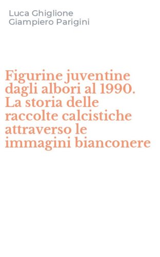 Figurine juventine dagli albori al 1990. La storia delle raccolte calcistiche attraverso le immagini bianconere