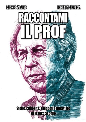 Raccontami il Prof. Storie, curiosit&agrave;, aneddoti e interviste su Franco Scoglio