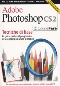 Adobe Photoshop CS2. Tecniche di base. La guida pratica al programma di fotoritocco pi&ugrave; diffuso al mondo