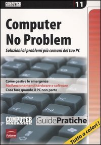 Computer no problem. Soluzioni ai problemi pi&ugrave; comuni del tuo pc