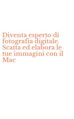 Diventa esperto di fotografia digitale. Scatta ed elabora le tue immagini con il Mac