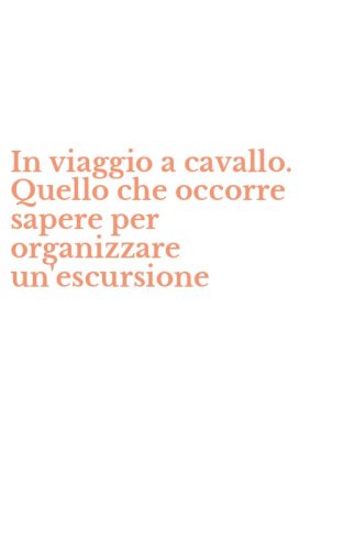 In viaggio a cavallo. Quello che occorre sapere per organizzare un'escursione