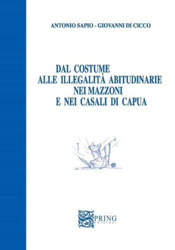 Dal costume alle illegalit&agrave; abitudinarie nei mazzoni e nei casali di Capua