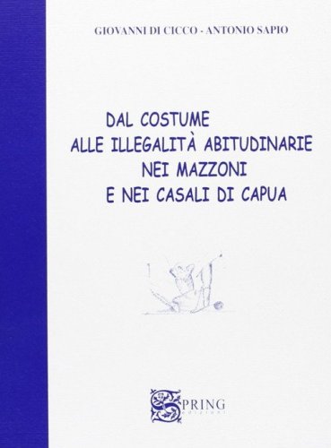 Dal costume alle illegalit&agrave; abitudinarie nei mazzoni e nei casali di Capua
