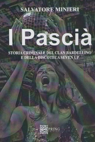 I pasci&agrave;. Storia criminale del clan Bardellino e della discoteca Seven Up