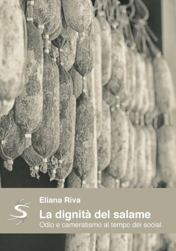 La dignit&agrave; del salame. Odio e cameratismo al tempo dei social