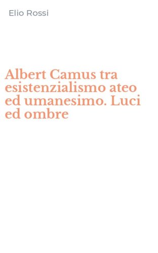 Albert Camus tra esistenzialismo ateo ed umanesimo. Luci ed ombre