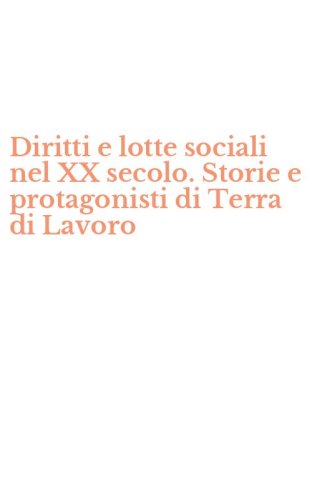 Diritti e lotte sociali nel XX secolo. Storie e protagonisti di Terra di Lavoro