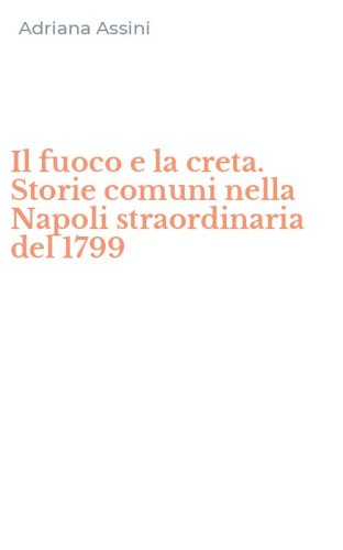 Il fuoco e la creta. Storie comuni nella Napoli straordinaria del 1799