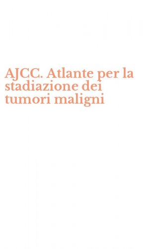 AJCC. Atlante per la stadiazione dei tumori maligni