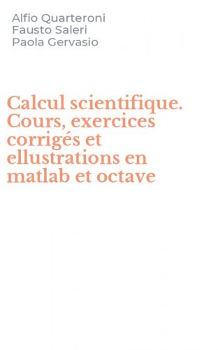 Calcul scientifique. Cours, exercices corrig&eacute;s et ellustrations en matlab et octave