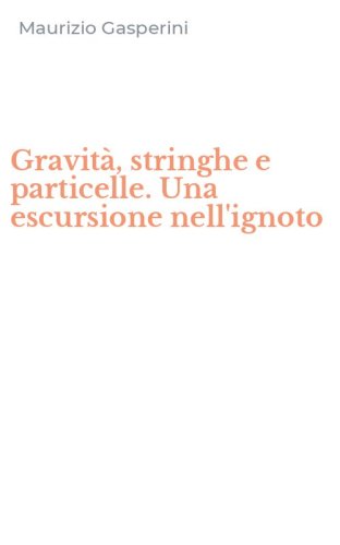 Gravit&agrave;, stringhe e particelle. Una escursione nell'ignoto