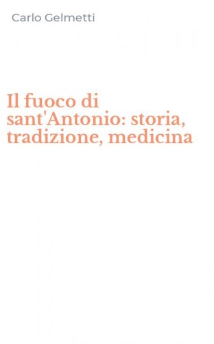 Il fuoco di sant'Antonio: storia, tradizione, medicina