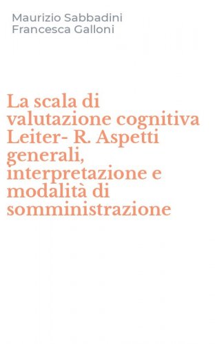 La scala di valutazione cognitiva Leiter-R. Aspetti generali, interpretazione e modalit&agrave; di somministrazione