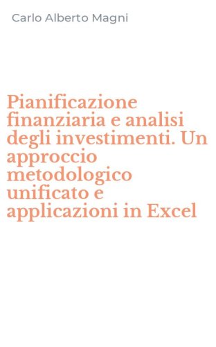 Pianificazione finanziaria e analisi degli investimenti. Un approccio metodologico unificato e applicazioni in Excel
