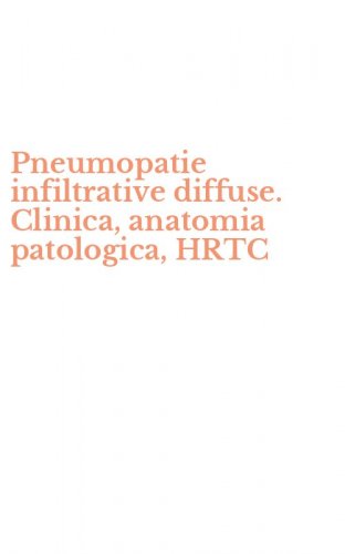 Pneumopatie infiltrative diffuse. Clinica, anatomia patologica, HRTC